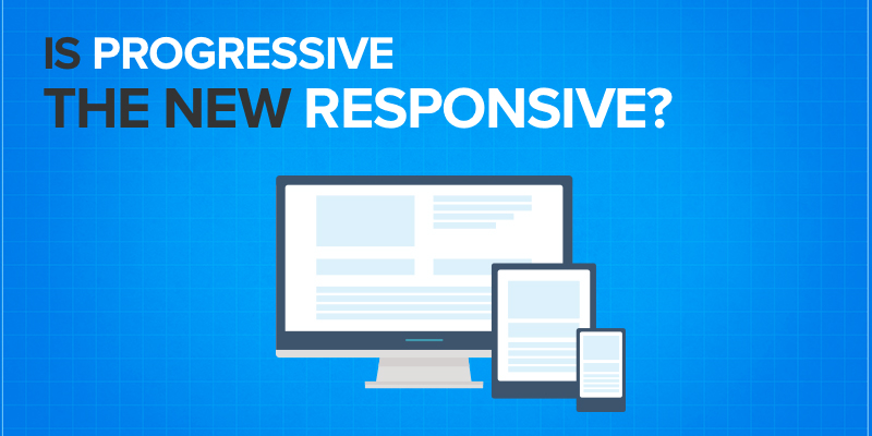 Is Progressive the New Responsive?