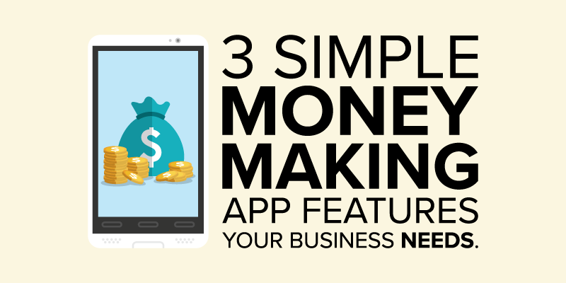 Infographic: 3 Simple Money Making App Features Your Business Needs