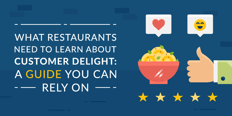 What Restaurants Need To Learn About Customer Delight: A Guide You Can Rely On